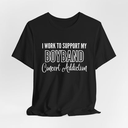 I Work to Support my Boyband Concert Addiction Shirt